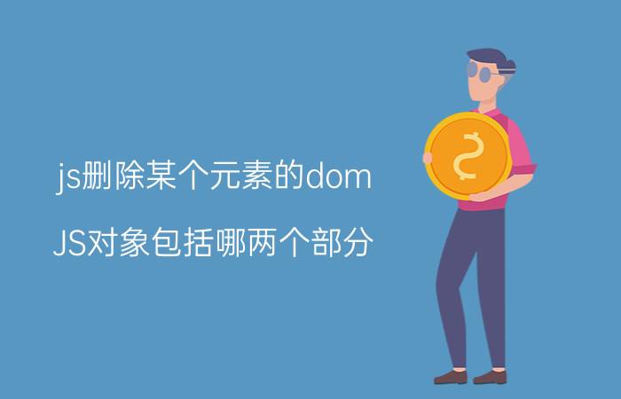 js删除某个元素的dom JS对象包括哪两个部分？